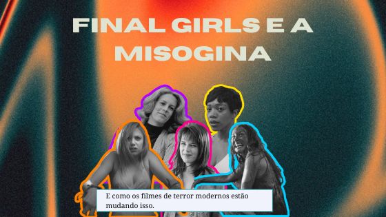 Imagem de capa da notícia: Final girls e a misogina